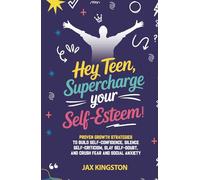 Hey,Teen, Supercharge Your Self-Esteem! Proven Growth Strategies to Build Self-Confidence, Silence Self-Criticism, Fear, and Social Anxiety