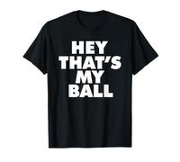 Hey Thats My Ball Maglietta