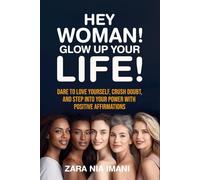 Hey, Woman Glow Up Your Life: Dare to Love Yourself, Crush Doubt, and Step Into