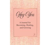 Hey You: A Journal for Becoming, Healing, and Growing.