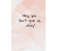 Hey, You! Don't Give Up, Okay?: Inspirational Quote Notebook - Cute and aeshetic gift for Women and Girls