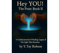 Hey YOU! The Pour: Book II: A Guided Journal of Healing, Legacy & The Light That Remains
