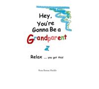 Hey, You're Gonna Be a Grandparent: Relax... you got this!