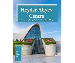 Heydar Aliyev Centre: A Visual Journey Through Baku's Architectural Masterpiece, Perfect Gift for tourism & travel lovers.....Relaxing & Meditation(Travel Coffee Table Picture Book)