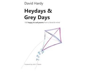 Heydays & Grey Days: 100 happy & sad poems from a feverish mind