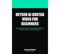 HeyGen AI Avatar Video for Beginners: Create Professional AI-Powered Videos Without a Camera, Studio, or Tech Background