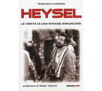 Heysel. Le verità di una strage annunciata - Caremani Francesco