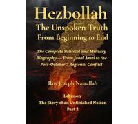 Hezbollah: The Unspoken Truth From Beginning To End: The Complete Political and Military Biography. From Jabal Amel to the Post October 7 Regional Conflict