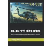 HH-60G Pave Hawk Model: How to build the HH-60G Pave Hawk Model from Kitty Hawk