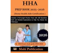 HHA PREP BOOK 2025-2026 . Home Health Aide Certification: Includes 2 Full-Length Practice Tests with 100 Questions Each and Detailed Explanations to Help You Master the HHA Exam