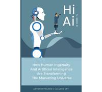Hi, AI! How Human Ingenuity and Artificial Intelligence Are Transforming the Marketing Universe