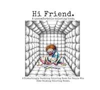 Hi Friend A Disturbingly Soothing Coloring Book for People Who Hate Calming Coloring Books: 25+ Offbeat Illustrations That Parody Mandalas, Mock Motivational Quotes, and Whisper to Your Inner Chaos