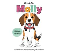 Hi, ich bin Molly!: Eine liebevolle Hundegeschichte zum Ausmalen