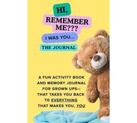 HI, REMEMBER ME??? I WAS YOU...: A fun activity book and memory journal for grown-ups - that takes you back to EVERYTHING that makes you, YOU.