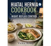 HIATAL HERNIA COOKBOOK FOR NIGHT REFLUX CONTROL: 100 Low-Acid, pH-Balanced Recipes to Soothe Nighttime. Heartburn, Calm Reflux Flare-Ups, and Support Restful Sleep
