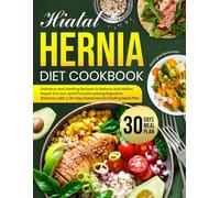 Hiatal Hernia Diet Cookbook: Delicious and Healing Recipes to Relieve Acid Reflux, Repair the Gut, and Promote Lasting Digestive Wellness with a 30-Day Hiatal Hernia Healing Meal Plan
