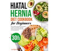 Hiatal Hernia Diet Cookbook for Beginners: Easy, Healthy and Delicious Recipes to Relieve Acid Reflux, Manage GERD, and Heal Naturally with a 30-Day Meal Plan