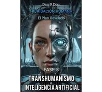 HIBRIDACIÓN HUMANA: FASE 3 Transhumanismo & Inteligencia Artificial