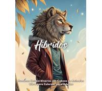 Hibridos - Humanos Extraordinarios con Cabeza de Animales - Libro para Colorear para Adultos: Arte Fantástico - 50+ Diseños Únicos para Aliviar el ... la Creatividad y Conectar con tu Ser Salvaje