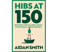 Hibs at 150: Down the Slope With Football's Pioneers