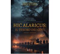 Hic Alaricus. Il tesoro dei Goti. Un fiume deviato. Un regno ambito. Un potere a