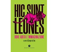 Hic sunt leones. Dove abita l'immaginazione