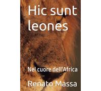 Hic sunt leones: Nel cuore dell'Africa