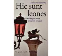 Hic sunt leones. Venticinque storie di veneti notevoli