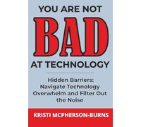 Hidden Barriers: Navigate Technology Overwhelm and Filter Out the Noise: You Are Not BAD at Technology