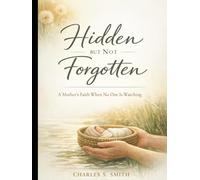 Hidden But Not Forgotten: A Mother's Faith When No One Is Watching