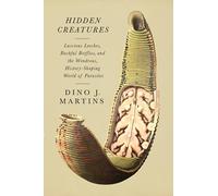Hidden Creatures: Luscious Leeches, Bashful Botflies, and the Wondrous, History-shaping World of Parasites