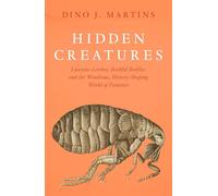 Hidden Creatures: Luscious Leeches, Bashful Botflies and the Wondrous, History-Shaping World of Parasites