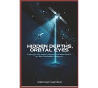 Hidden Depths, Orbital Eyes: Exploring Technologies, Powering Underwater Robotics and Real-Time Satellite Intelligence