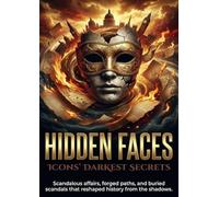 Hidden Faces: Icons' Darkest Secrets: Scandalous affairs, forged paths, and buried scandals that reshaped history from the shadows.