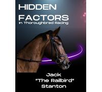 Hidden Factors In Thoroughbred Racing: The Hidden Universe of Thoroughbred Handicapping