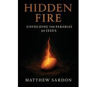 Hidden Fire (Volume 1): Unfolding the Parables of Jesus