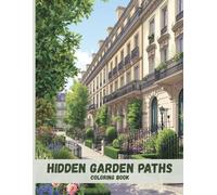 Hidden Garden Paths Coloring Book: Stone Walkways, Lush Greenery, and Peaceful Urban Escapes for Relaxation