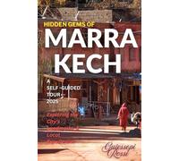 HIDDEN GEMS OF MARRAKECH A SELF -GUIDED TOUR 2025: Exploring the City's Landmarks, & Local Experiences