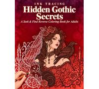 Hidden Gothic Secrets: Ink Tracing - A S ind Reverse Coloring Book for Adults: 35 Dark Romantic Illustrations with Ravens, Black Cats, Skulls, Moths, Haunted Castles & Hidden Keys to Discover