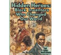 Hidden Heroes Black Inventors Who Changed Our World: Black Inventors Who Changed Our World