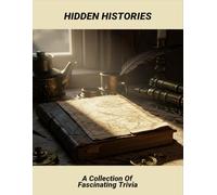 Hidden Histories: A Collection Of Fascinating Trivia