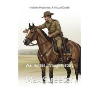 Hidden Histories: A Visual Guide: War Horses Through History