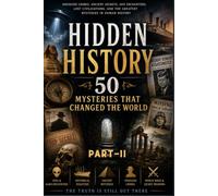 Hidden History: 50 Mysteries That Changed the World: Part-2 (Chapters 11-20)