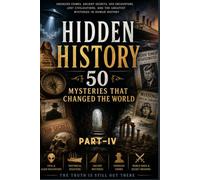 Hidden History: 50 Mysteries That Changed the World: Part-4 (Chapters 31-40)