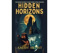 HIDDEN HORIZONS: Discovering the World's Lesser-known Cultural Treasures