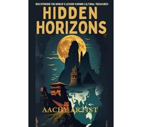 HIDDEN HORIZONS: Discovering the World's Lesser-known Cultural Treasures