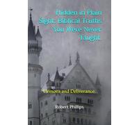 Hidden in Plain sight: Biblical truths you were never taught.: Demons and deliverance.