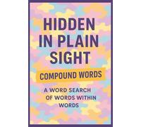 Hidden In Plain Sight: Compound Words: A Word Search Of Words Within Words: Over 35 Puzzles