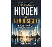 HIDDEN IN PLAIN SIGHT: Why Leaders Miss the Signals That Matter Most
