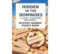 HIDDEN IN THE DOMINOES MYSTERY NUMBER PUZZLE BOOK: 16 CLUES * 9,500 HANDS * ONE ANSWER